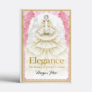 Elegance: The Beauty of French Fashion by Megan Hess